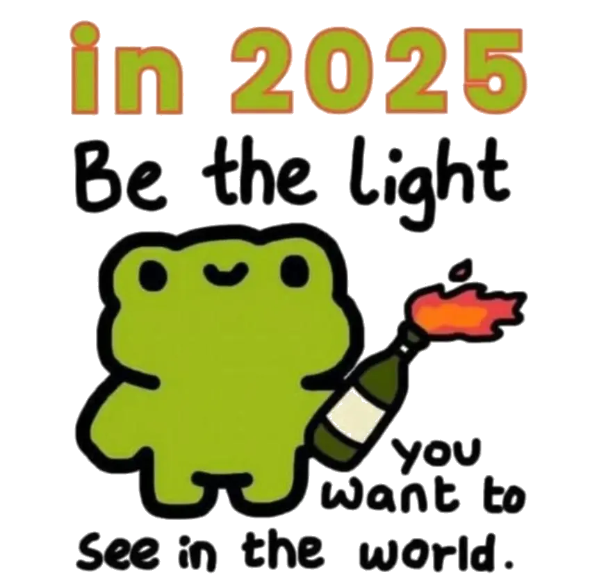 Narysowany w dziecięcym stylu zielony żabkopodobny stworek z płonącym mołotowem w łapce. Napis: In 2025 be the light you want to see in the world